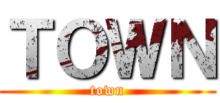 ＴＯＷＮ (town)