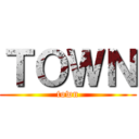 ＴＯＷＮ (town)