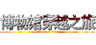 博物馆穿越之旅 (attack on titan)