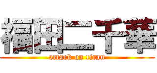 福田二千華 (attack on titan)