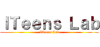 ＩＴｅｅｎｓ Ｌａｂ (ITeens Lab)
