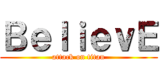 ＢｅｌｉｅｖＥ (attack on titan)