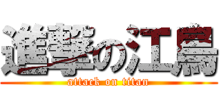 進撃の江鳥 (attack on titan)