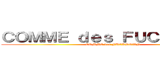 ＣＯＭＭＥ ｄｅｓ ＦＵＣＫＤＯＷＮ (COMME des FUCKDOWN)