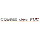 ＣＯＭＭＥ ｄｅｓ ＦＵＣＫＤＯＷＮ (COMME des FUCKDOWN)