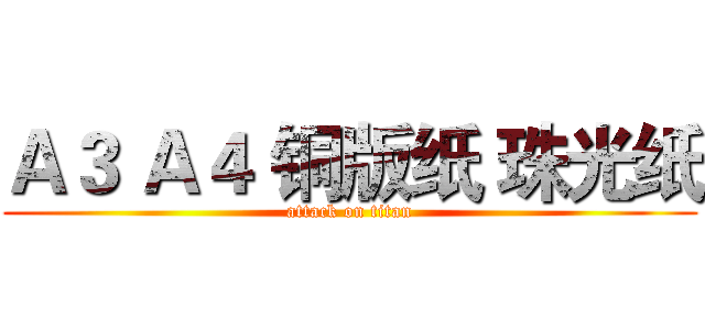 Ａ３ Ａ４ 铜版纸 珠光纸 (attack on titan)