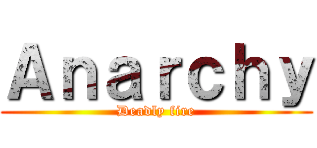Ａｎａｒｃｈｙ (Deadly fire)