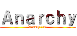 Ａｎａｒｃｈｙ (Deadly fire)