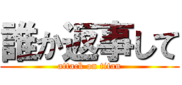 誰か返事して (attack on titan)