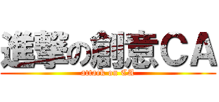 進撃の創意ＣＡ (attack on CA)