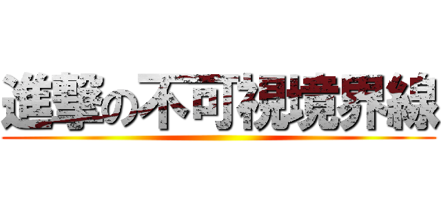 進撃の不可視境界線 ()