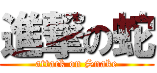 進撃の蛇 (attack on Snake)