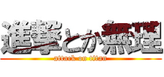 進撃とか無理 (attack on titan)