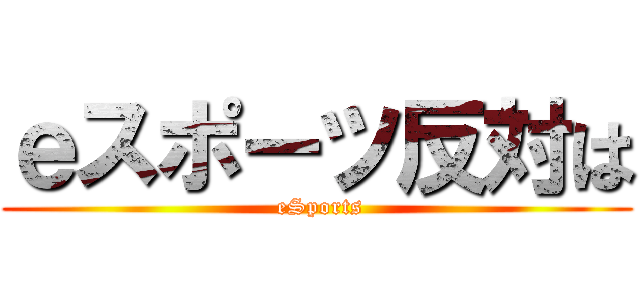 ｅスポーツ反対は ( eSports)