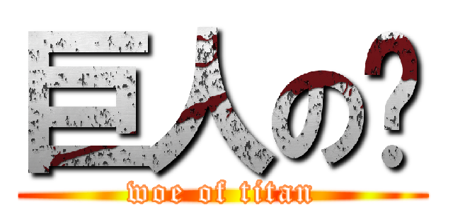 巨人の殇 (woe of titan)
