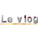 Ｌｅ ｖｌｏｇ (Le vlog)