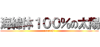 海綿体１００％の太陽 (marachi)