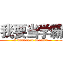 我要当学霸 (I want to be to learn)
