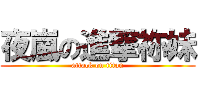 夜嵐の進撃祢妹 (attack on titan)