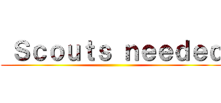  Ｓｃｏｕｔｓ ｎｅｅｄｅｄ ( )