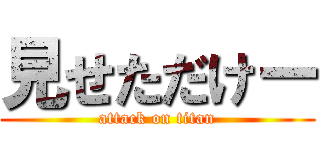 見せただけー (attack on titan)