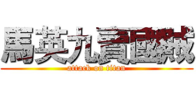 馬英九賣國賊 (attack on titan)