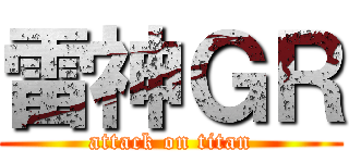 雷神ＧＲ (attack on titan)