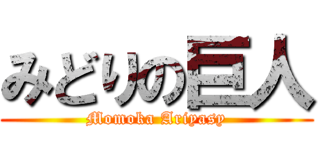 みどりの巨人 (Momoka Ariyasy)