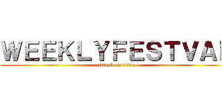 ＷＥＥＫＬＹＦＥＳＴＶＡＬ (attack on titan)