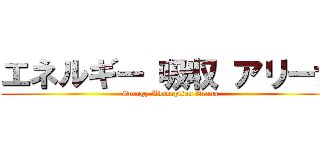 エネルギー 吸収 アリーナ (Energy Absorption Arena)