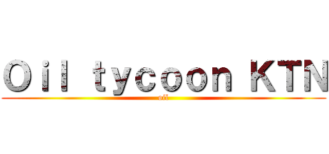 Ｏｉｌ ｔｙｃｏｏｎ ＫＴＮ (oil)