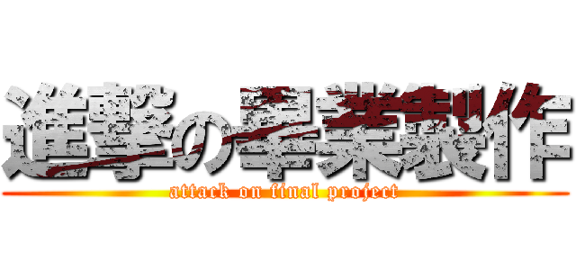 進撃の畢業製作 (attack on final project)
