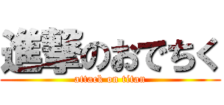 進撃のおでちく (attack on titan)