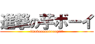 進撃の芋ボーイ (imoboooooooooy!!!)