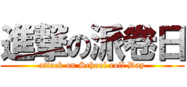 進撃の派卷日 (attack on School roll Day)