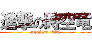 進撃の時空竜 (attack on titan)