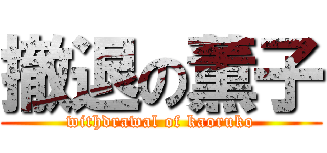 撤退の薫子 (withdrawal of kaoruko)