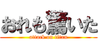 おれも驚いた (attack on titan)