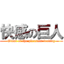 快感の巨人 (Giant of the pleasant feeling)