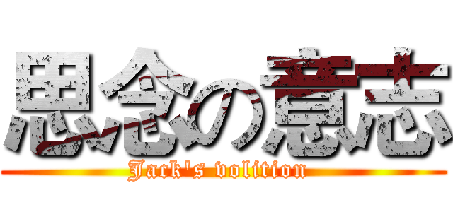 思念の意志 (Jack's volition )