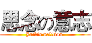 思念の意志 (Jack's volition )