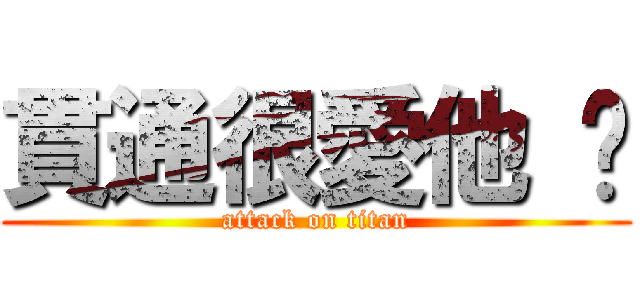 貫通很愛他 ♥ (attack on titan)