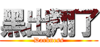 黑出翔了 (Darkness)
