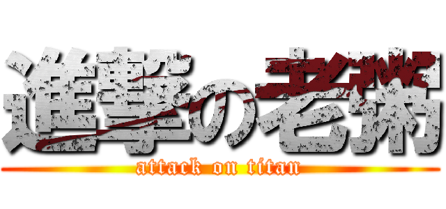進撃の老粥 (attack on titan)