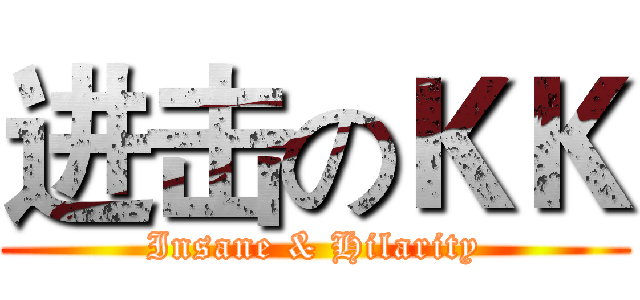 进击のＫＫ (Insane & Hilarity)
