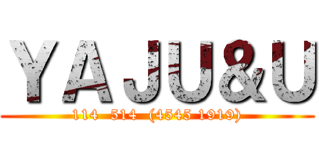 ＹＡＪＵ＆Ｕ (114  514  (4545 1919))