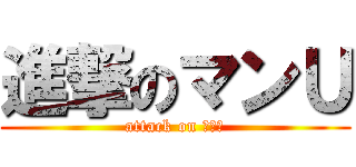 進撃のマンＵ (attack on マンＵ)