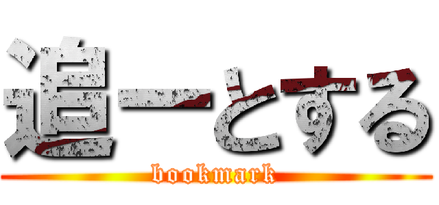 追ーとする (bookmark)