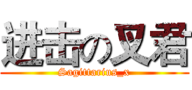 进击の叉君 (Sagittarius_x)