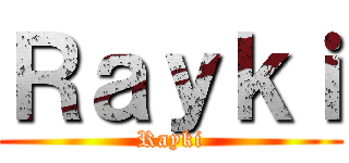 Ｒａｙｋｉ (Rayki)